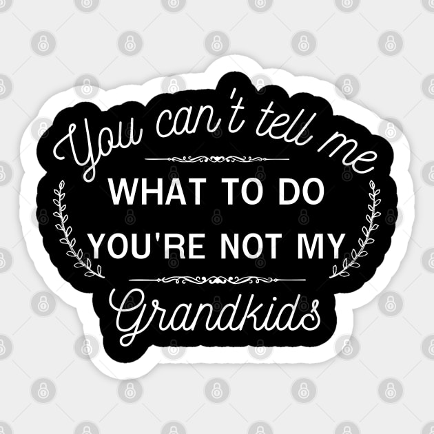 You can't tell me what to do, you're not my grandkids, grandchildren,granddaughter Sticker by Lekrock Shop